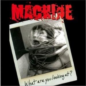 MACHINE - WHAT ARE YOU LOOKING AT CD
