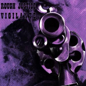 ROUGH JUSTICE  VIGILANTE - Same (Ltd 600) CD
